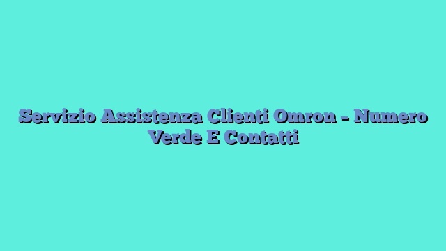 Servizio Assistenza Clienti Omron – Numero Verde E Contatti