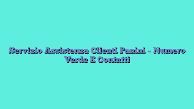 Servizio Assistenza Clienti Panini – Numero Verde E Contatti