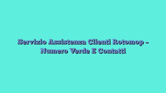 Servizio Assistenza Clienti Rotomop – Numero Verde E Contatti