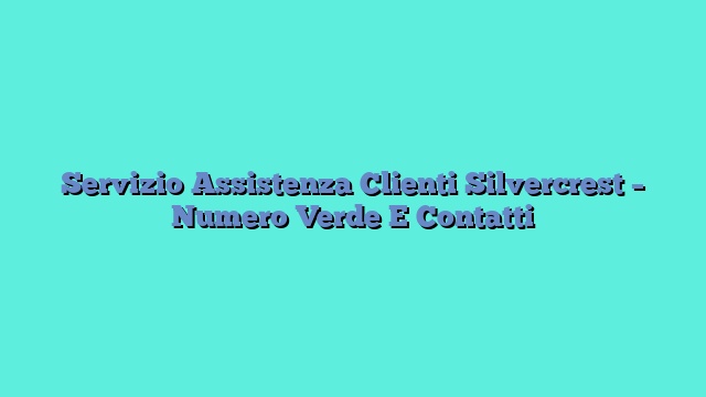 Servizio Assistenza Clienti Silvercrest – Numero Verde E Contatti