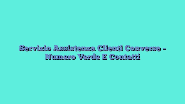 Servizio Assistenza Clienti Converse – Numero Verde E Contatti