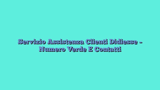 Servizio Assistenza Clienti Didiesse – Numero Verde E Contatti