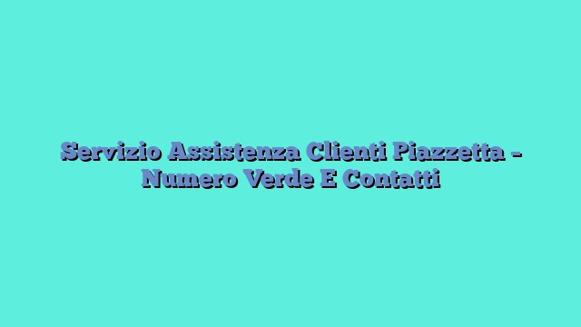 Servizio Assistenza Clienti Piazzetta – Numero Verde E Contatti