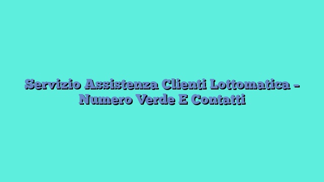 Servizio Assistenza Clienti Lottomatica – Numero Verde E Contatti