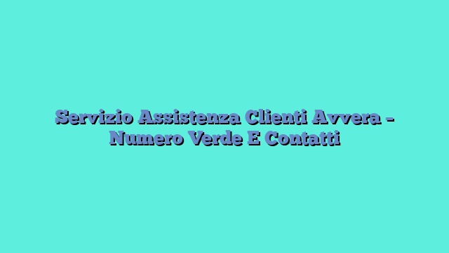 Servizio Assistenza Clienti Avvera – Numero Verde E Contatti