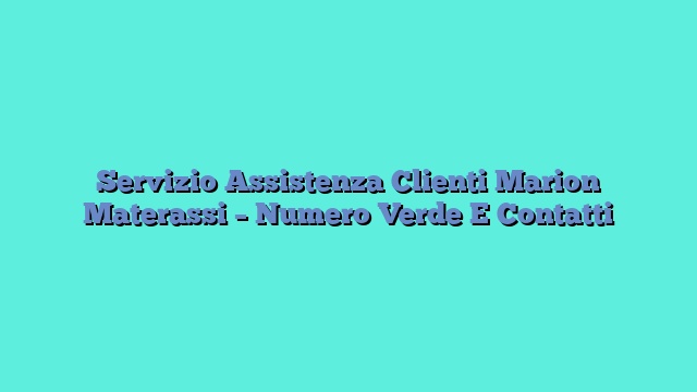 Servizio Assistenza Clienti Marion Materassi – Numero Verde E Contatti