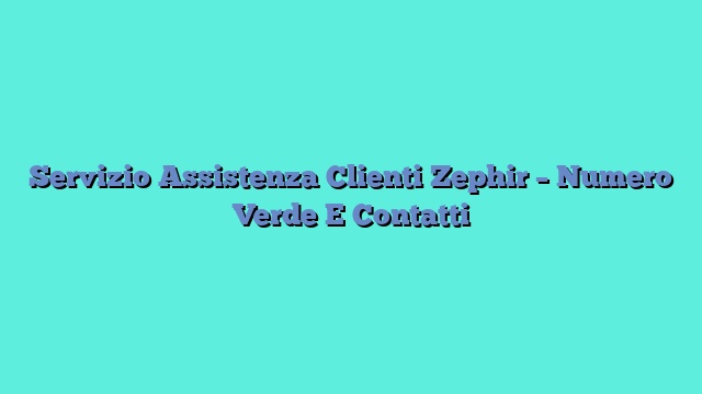 Servizio Assistenza Clienti Zephir – Numero Verde E Contatti