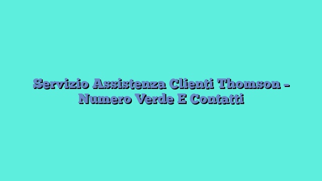 Servizio Assistenza Clienti Thomson – Numero Verde E Contatti