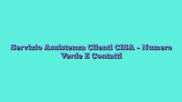 Servizio Assistenza Clienti CISA – Numero Verde E Contatti
