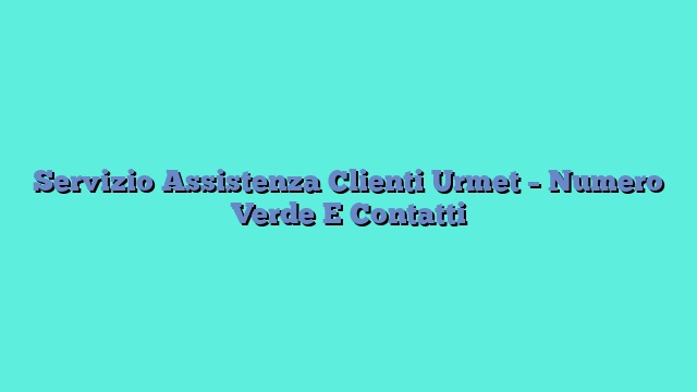 Servizio Assistenza Clienti Urmet – Numero Verde E Contatti