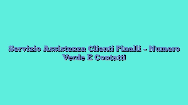 Servizio Assistenza Clienti Pinalli – Numero Verde E Contatti